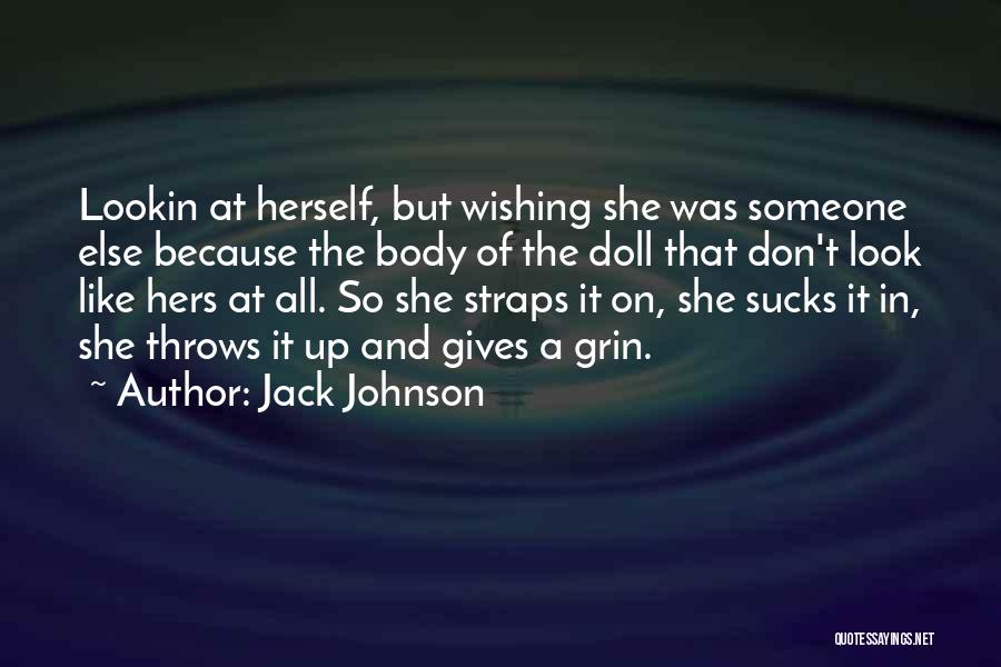 Jack Johnson Quotes: Lookin At Herself, But Wishing She Was Someone Else Because The Body Of The Doll That Don't Look Like Hers