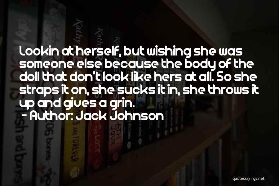 Jack Johnson Quotes: Lookin At Herself, But Wishing She Was Someone Else Because The Body Of The Doll That Don't Look Like Hers