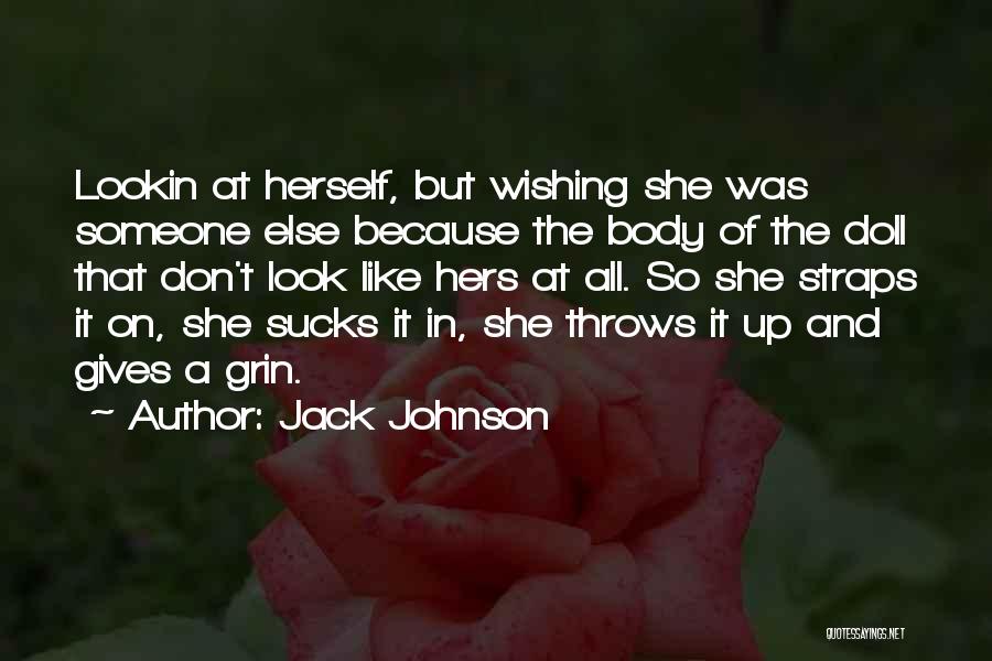 Jack Johnson Quotes: Lookin At Herself, But Wishing She Was Someone Else Because The Body Of The Doll That Don't Look Like Hers