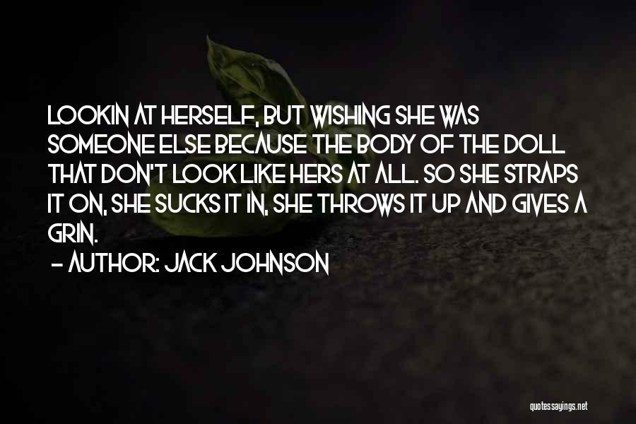 Jack Johnson Quotes: Lookin At Herself, But Wishing She Was Someone Else Because The Body Of The Doll That Don't Look Like Hers