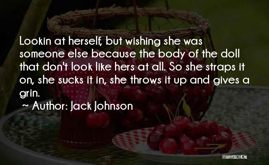 Jack Johnson Quotes: Lookin At Herself, But Wishing She Was Someone Else Because The Body Of The Doll That Don't Look Like Hers