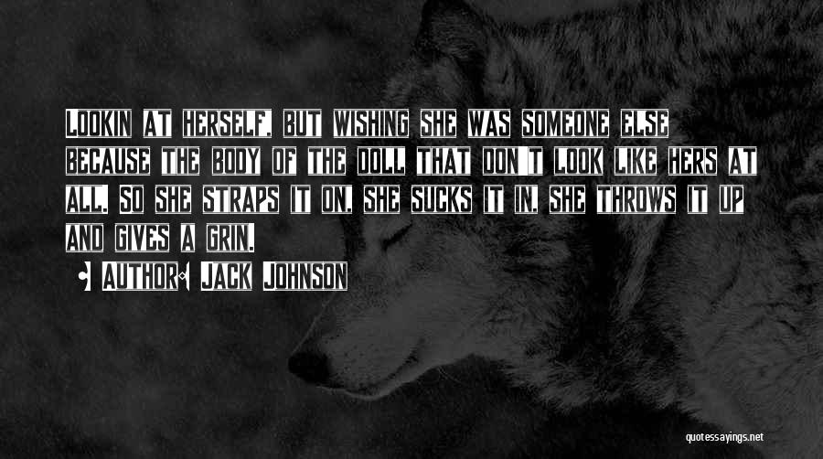 Jack Johnson Quotes: Lookin At Herself, But Wishing She Was Someone Else Because The Body Of The Doll That Don't Look Like Hers