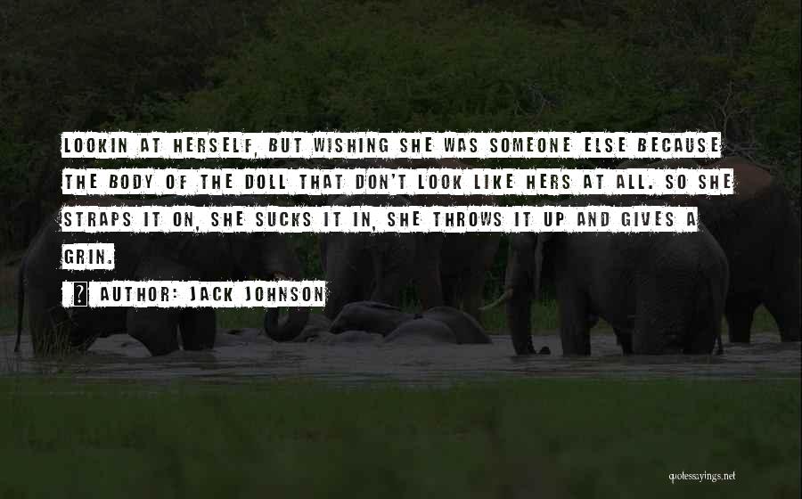 Jack Johnson Quotes: Lookin At Herself, But Wishing She Was Someone Else Because The Body Of The Doll That Don't Look Like Hers