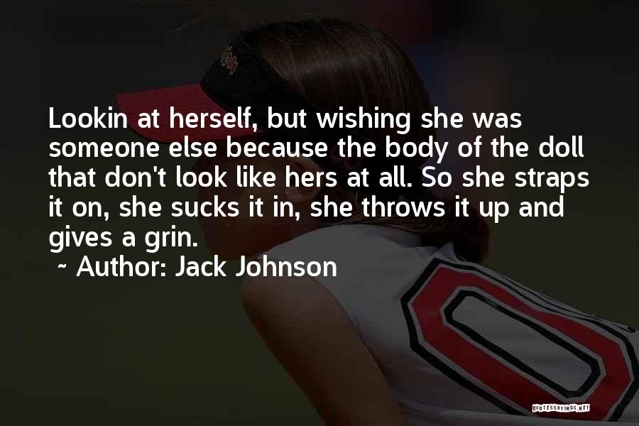 Jack Johnson Quotes: Lookin At Herself, But Wishing She Was Someone Else Because The Body Of The Doll That Don't Look Like Hers