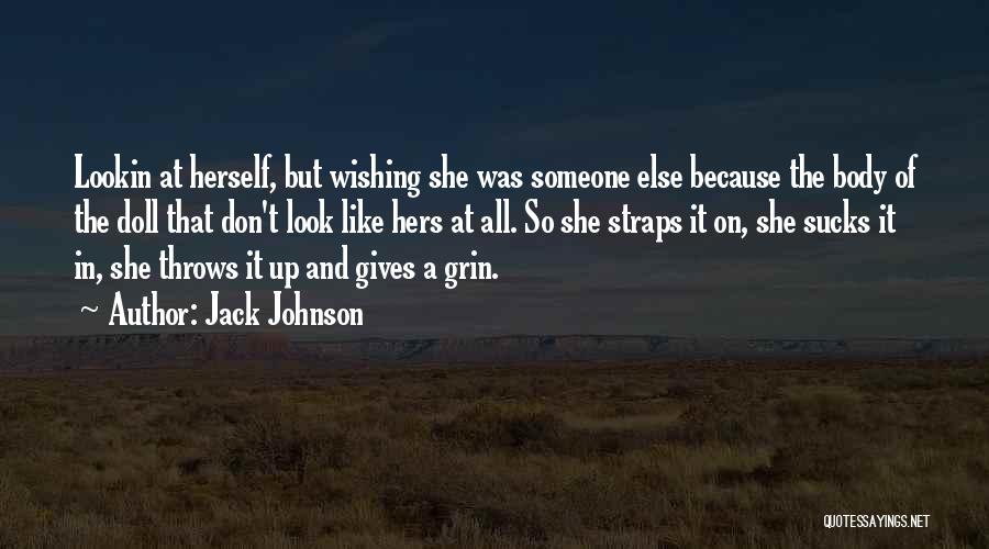 Jack Johnson Quotes: Lookin At Herself, But Wishing She Was Someone Else Because The Body Of The Doll That Don't Look Like Hers