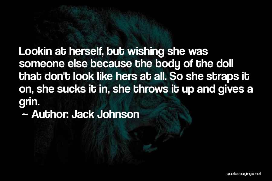 Jack Johnson Quotes: Lookin At Herself, But Wishing She Was Someone Else Because The Body Of The Doll That Don't Look Like Hers