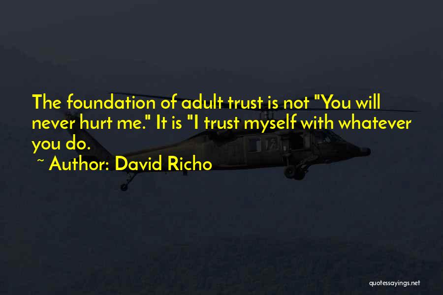 David Richo Quotes: The Foundation Of Adult Trust Is Not You Will Never Hurt Me. It Is I Trust Myself With Whatever You