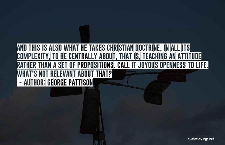 George Pattison Quotes: And This Is Also What He Takes Christian Doctrine, In All Its Complexity, To Be Centrally About, That Is, Teaching