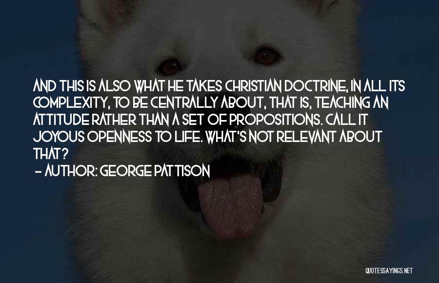 George Pattison Quotes: And This Is Also What He Takes Christian Doctrine, In All Its Complexity, To Be Centrally About, That Is, Teaching