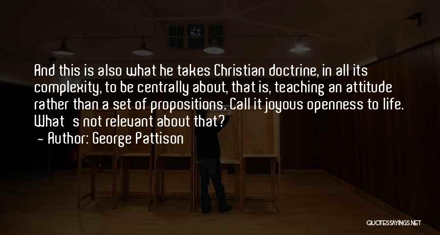 George Pattison Quotes: And This Is Also What He Takes Christian Doctrine, In All Its Complexity, To Be Centrally About, That Is, Teaching