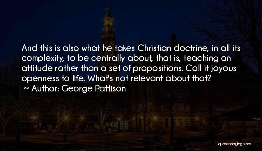 George Pattison Quotes: And This Is Also What He Takes Christian Doctrine, In All Its Complexity, To Be Centrally About, That Is, Teaching