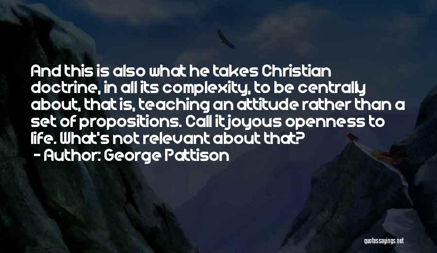 George Pattison Quotes: And This Is Also What He Takes Christian Doctrine, In All Its Complexity, To Be Centrally About, That Is, Teaching