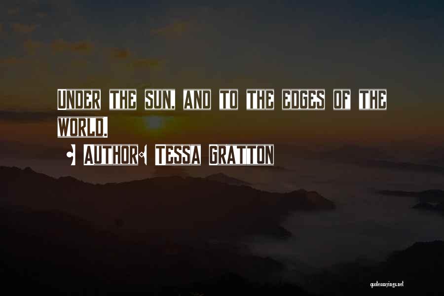 Tessa Gratton Quotes: Under The Sun, And To The Edges Of The World.