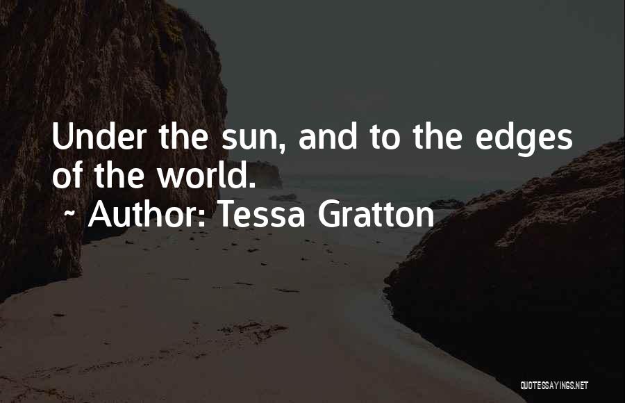 Tessa Gratton Quotes: Under The Sun, And To The Edges Of The World.