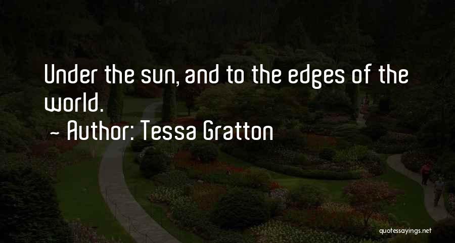 Tessa Gratton Quotes: Under The Sun, And To The Edges Of The World.