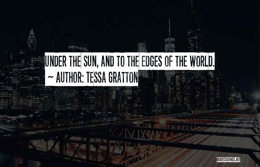 Tessa Gratton Quotes: Under The Sun, And To The Edges Of The World.