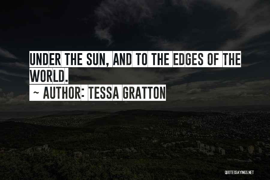 Tessa Gratton Quotes: Under The Sun, And To The Edges Of The World.