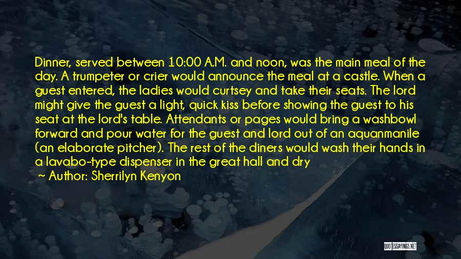 Sherrilyn Kenyon Quotes: Dinner, Served Between 10:00 A.m. And Noon, Was The Main Meal Of The Day. A Trumpeter Or Crier Would Announce