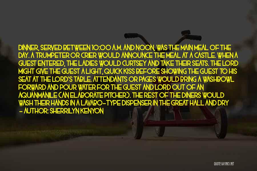 Sherrilyn Kenyon Quotes: Dinner, Served Between 10:00 A.m. And Noon, Was The Main Meal Of The Day. A Trumpeter Or Crier Would Announce