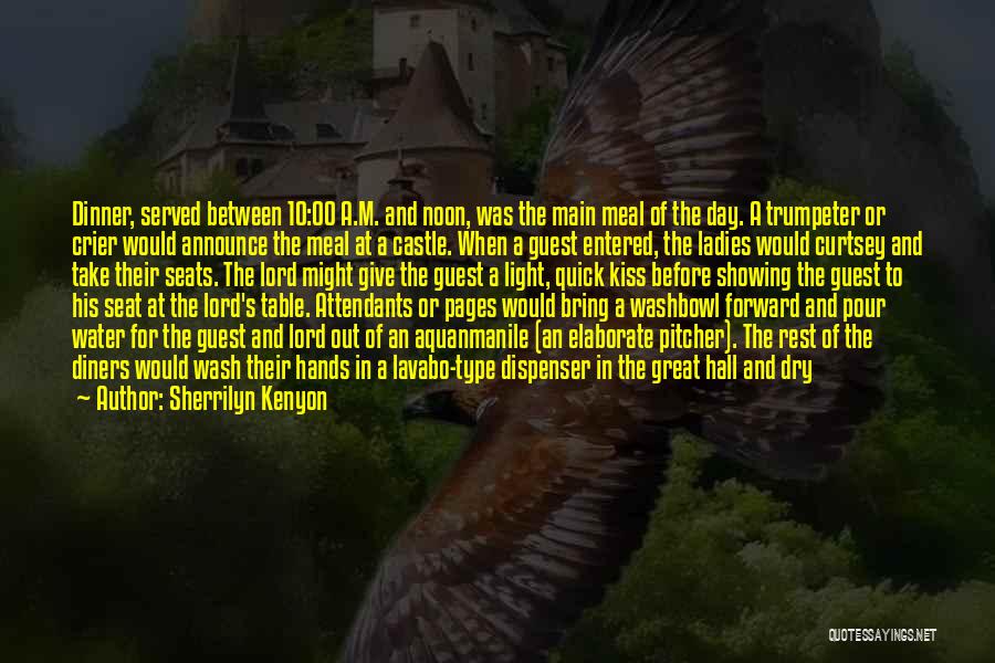 Sherrilyn Kenyon Quotes: Dinner, Served Between 10:00 A.m. And Noon, Was The Main Meal Of The Day. A Trumpeter Or Crier Would Announce