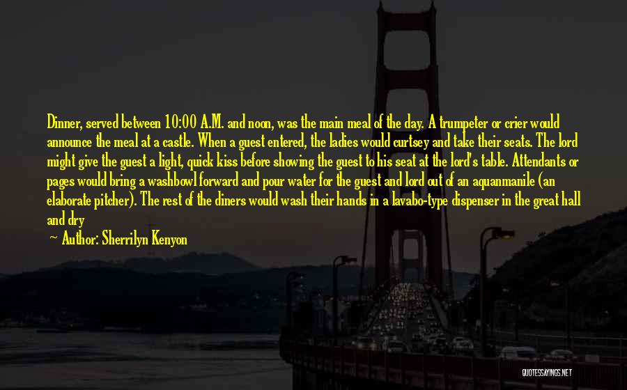 Sherrilyn Kenyon Quotes: Dinner, Served Between 10:00 A.m. And Noon, Was The Main Meal Of The Day. A Trumpeter Or Crier Would Announce