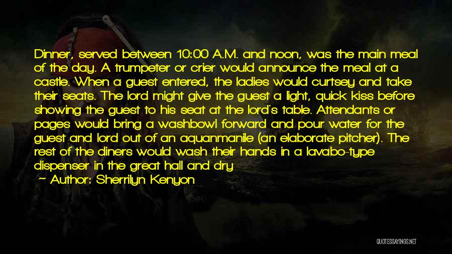 Sherrilyn Kenyon Quotes: Dinner, Served Between 10:00 A.m. And Noon, Was The Main Meal Of The Day. A Trumpeter Or Crier Would Announce