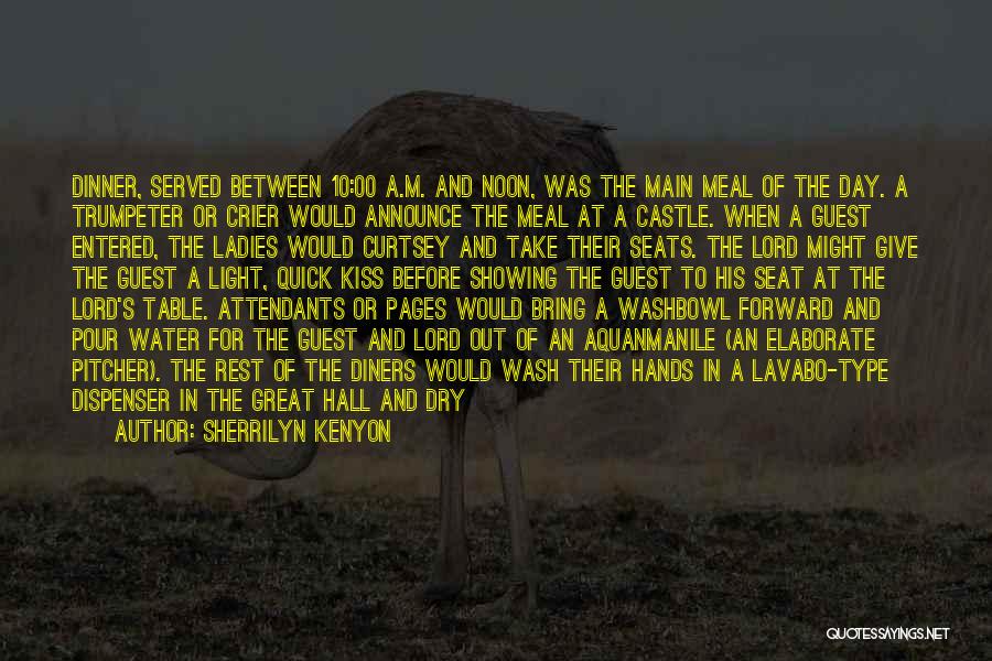 Sherrilyn Kenyon Quotes: Dinner, Served Between 10:00 A.m. And Noon, Was The Main Meal Of The Day. A Trumpeter Or Crier Would Announce