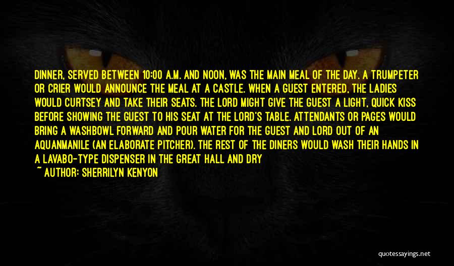 Sherrilyn Kenyon Quotes: Dinner, Served Between 10:00 A.m. And Noon, Was The Main Meal Of The Day. A Trumpeter Or Crier Would Announce