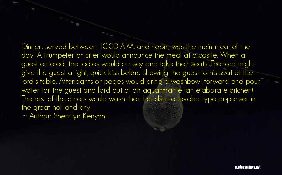 Sherrilyn Kenyon Quotes: Dinner, Served Between 10:00 A.m. And Noon, Was The Main Meal Of The Day. A Trumpeter Or Crier Would Announce