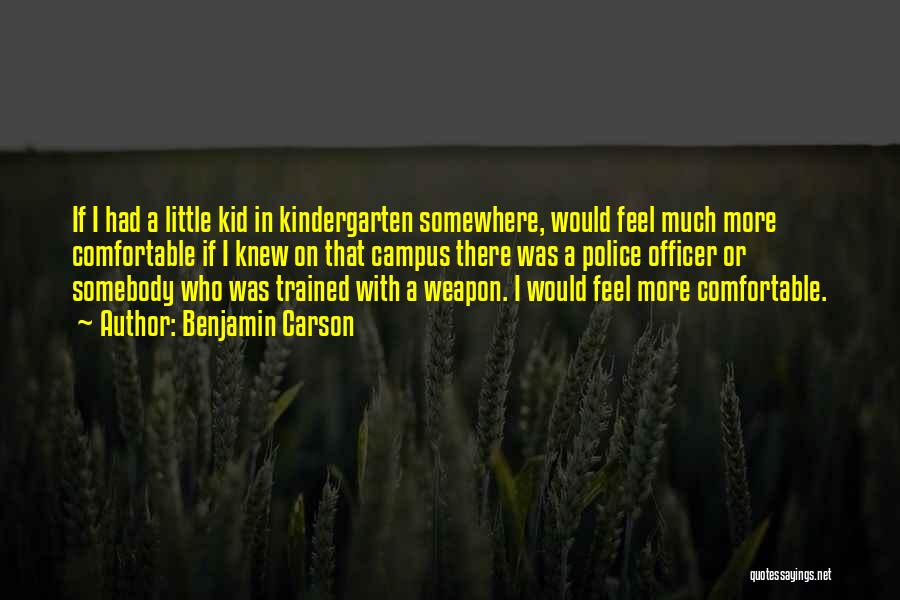 Benjamin Carson Quotes: If I Had A Little Kid In Kindergarten Somewhere, Would Feel Much More Comfortable If I Knew On That Campus