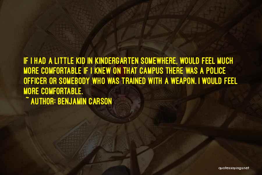 Benjamin Carson Quotes: If I Had A Little Kid In Kindergarten Somewhere, Would Feel Much More Comfortable If I Knew On That Campus
