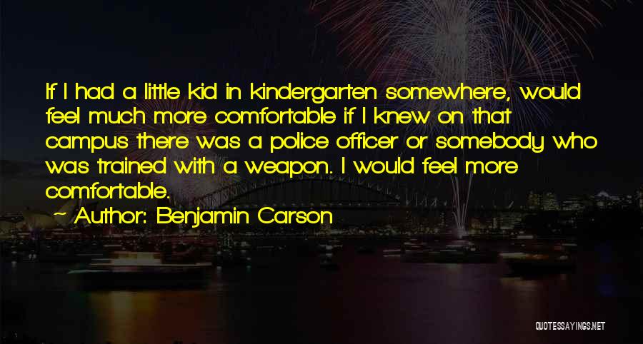 Benjamin Carson Quotes: If I Had A Little Kid In Kindergarten Somewhere, Would Feel Much More Comfortable If I Knew On That Campus