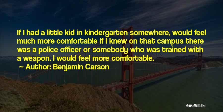 Benjamin Carson Quotes: If I Had A Little Kid In Kindergarten Somewhere, Would Feel Much More Comfortable If I Knew On That Campus