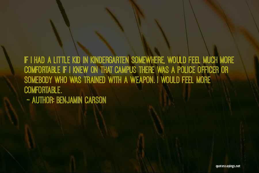 Benjamin Carson Quotes: If I Had A Little Kid In Kindergarten Somewhere, Would Feel Much More Comfortable If I Knew On That Campus