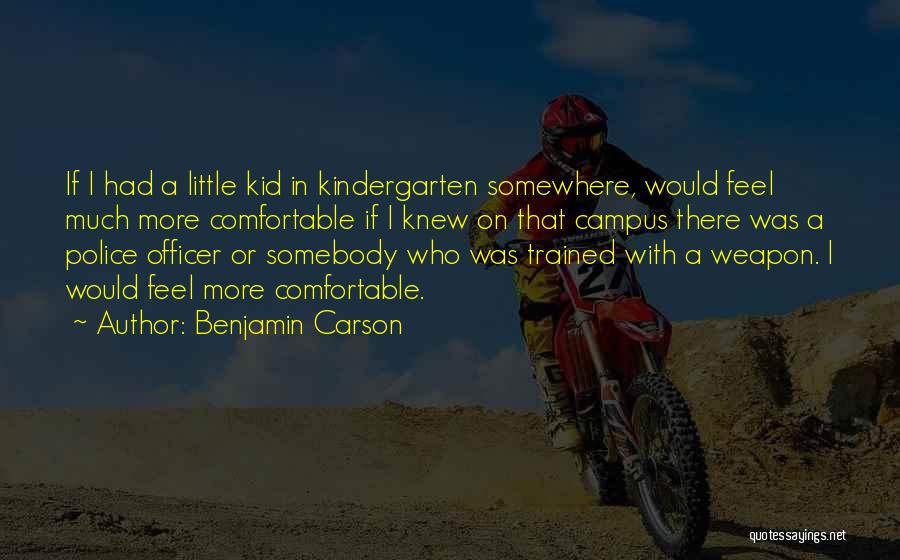 Benjamin Carson Quotes: If I Had A Little Kid In Kindergarten Somewhere, Would Feel Much More Comfortable If I Knew On That Campus