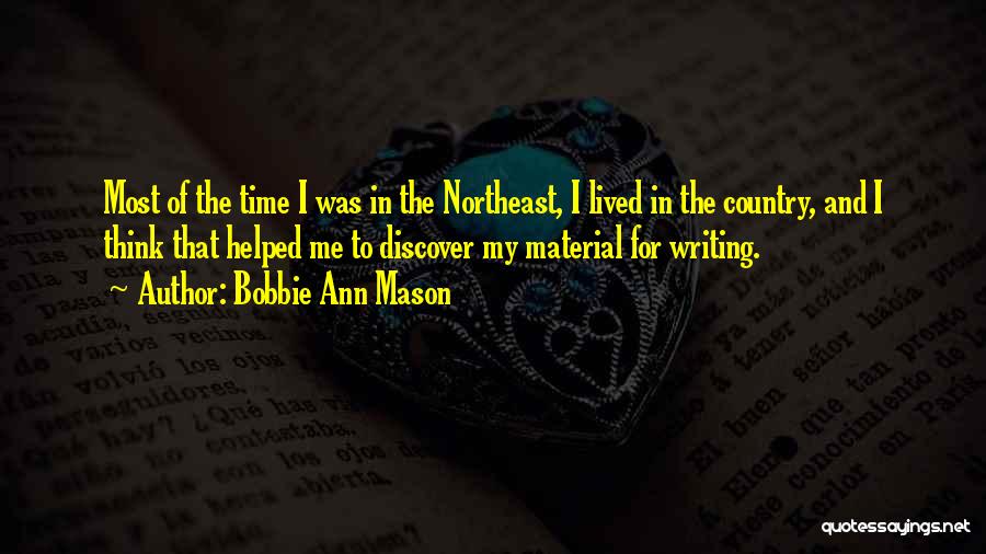 Bobbie Ann Mason Quotes: Most Of The Time I Was In The Northeast, I Lived In The Country, And I Think That Helped Me