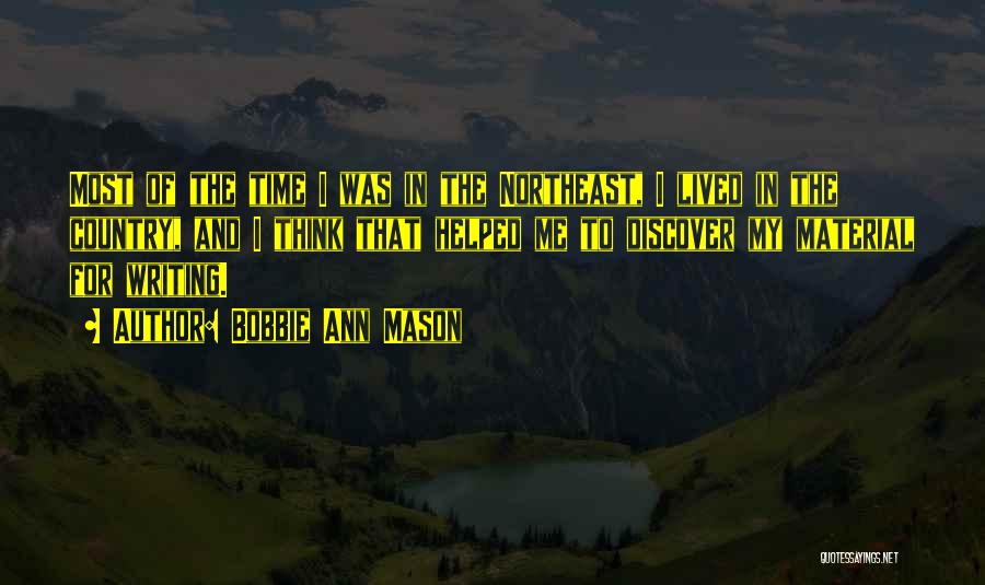 Bobbie Ann Mason Quotes: Most Of The Time I Was In The Northeast, I Lived In The Country, And I Think That Helped Me
