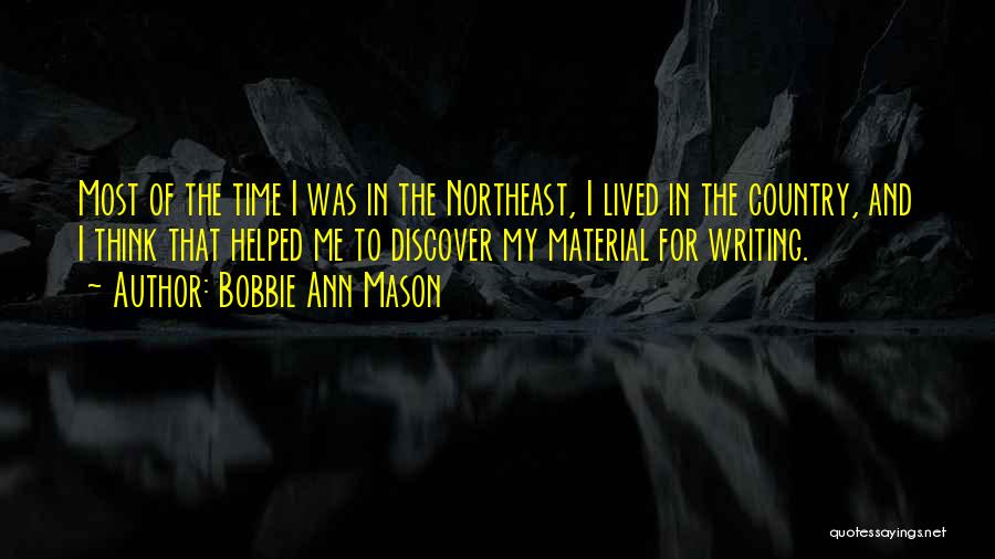 Bobbie Ann Mason Quotes: Most Of The Time I Was In The Northeast, I Lived In The Country, And I Think That Helped Me
