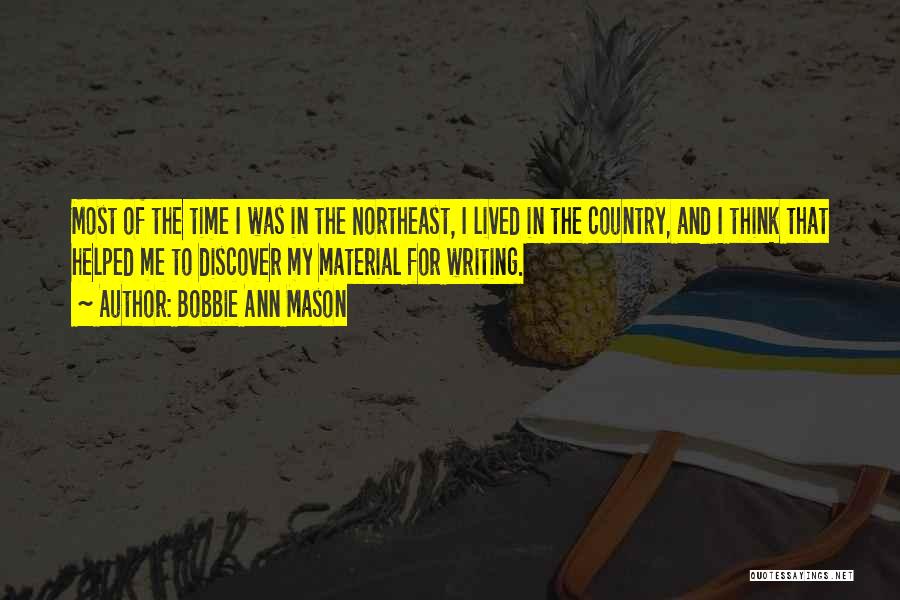 Bobbie Ann Mason Quotes: Most Of The Time I Was In The Northeast, I Lived In The Country, And I Think That Helped Me