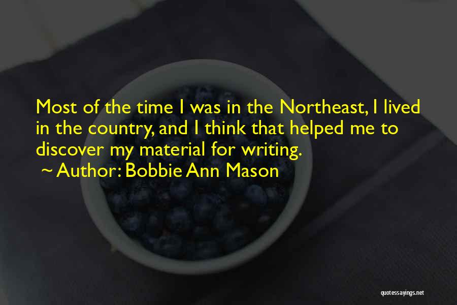 Bobbie Ann Mason Quotes: Most Of The Time I Was In The Northeast, I Lived In The Country, And I Think That Helped Me