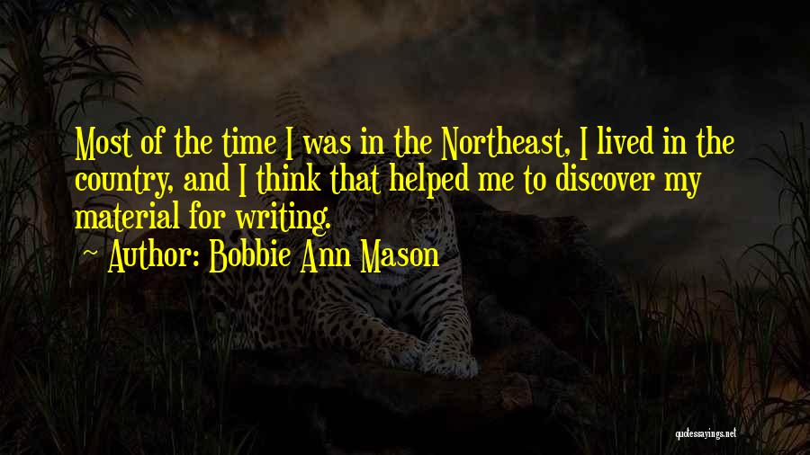 Bobbie Ann Mason Quotes: Most Of The Time I Was In The Northeast, I Lived In The Country, And I Think That Helped Me