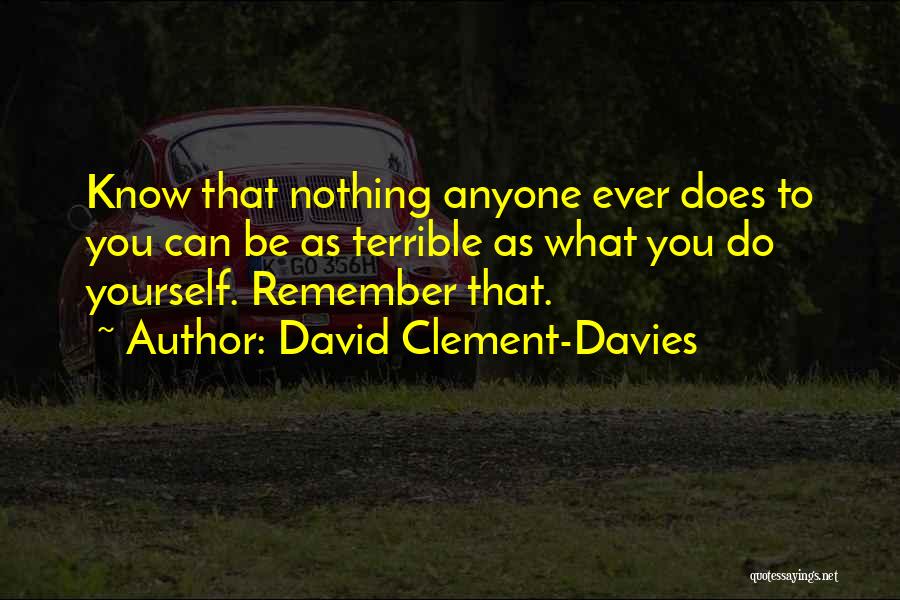 David Clement-Davies Quotes: Know That Nothing Anyone Ever Does To You Can Be As Terrible As What You Do Yourself. Remember That.
