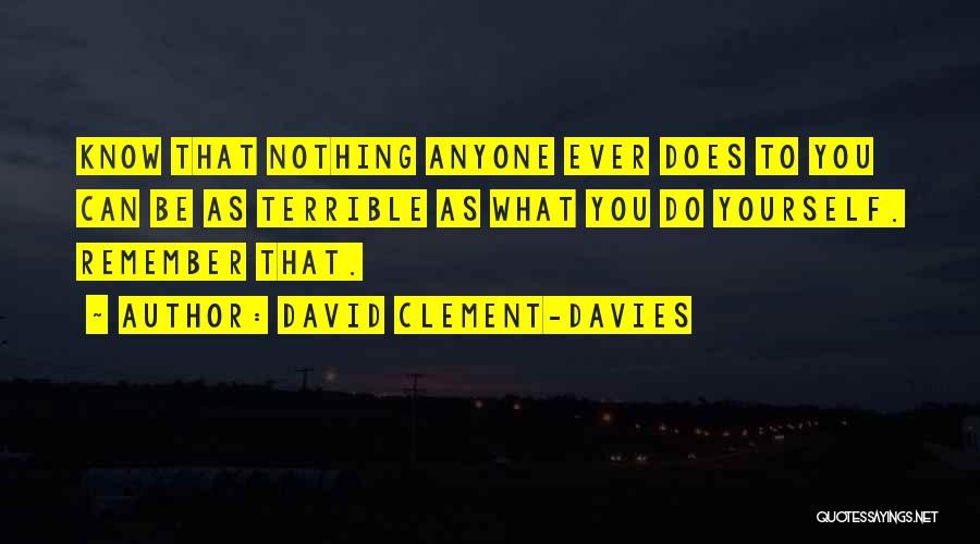 David Clement-Davies Quotes: Know That Nothing Anyone Ever Does To You Can Be As Terrible As What You Do Yourself. Remember That.