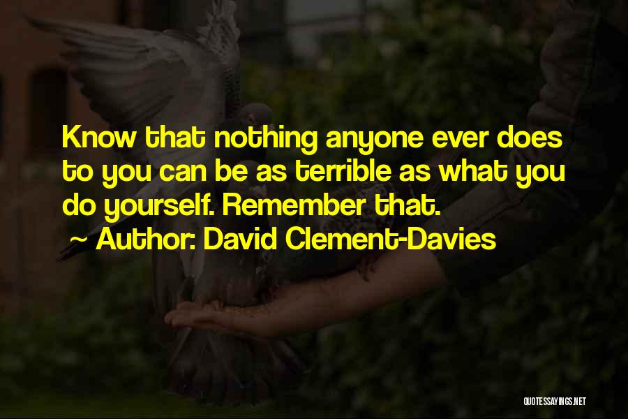 David Clement-Davies Quotes: Know That Nothing Anyone Ever Does To You Can Be As Terrible As What You Do Yourself. Remember That.