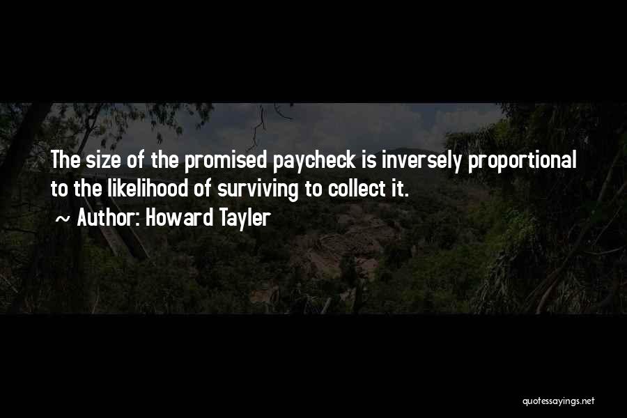 Howard Tayler Quotes: The Size Of The Promised Paycheck Is Inversely Proportional To The Likelihood Of Surviving To Collect It.