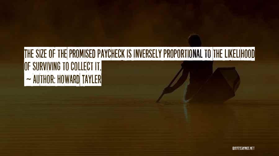 Howard Tayler Quotes: The Size Of The Promised Paycheck Is Inversely Proportional To The Likelihood Of Surviving To Collect It.