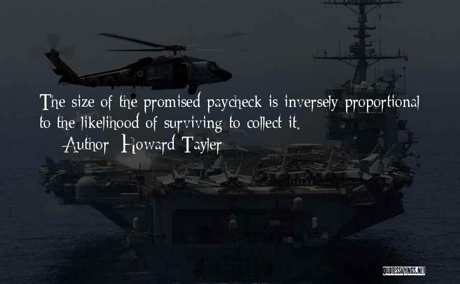 Howard Tayler Quotes: The Size Of The Promised Paycheck Is Inversely Proportional To The Likelihood Of Surviving To Collect It.