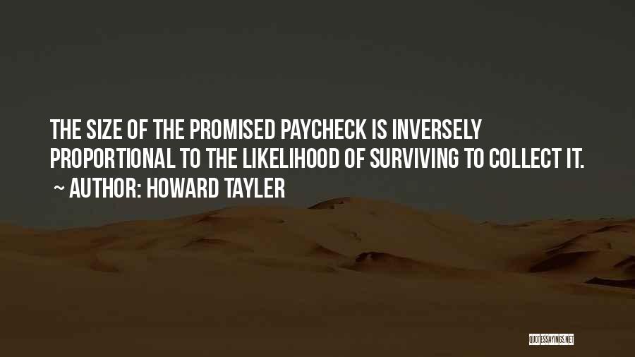 Howard Tayler Quotes: The Size Of The Promised Paycheck Is Inversely Proportional To The Likelihood Of Surviving To Collect It.
