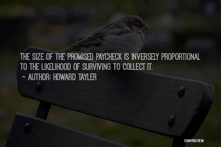 Howard Tayler Quotes: The Size Of The Promised Paycheck Is Inversely Proportional To The Likelihood Of Surviving To Collect It.