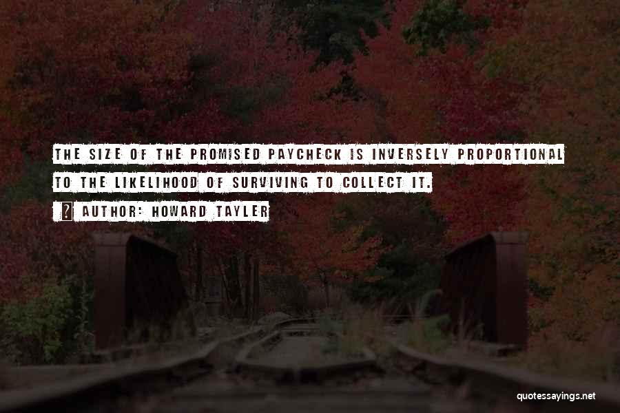 Howard Tayler Quotes: The Size Of The Promised Paycheck Is Inversely Proportional To The Likelihood Of Surviving To Collect It.